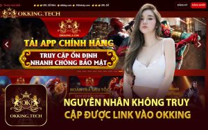 Nguyên Nhân Không Truy Cập Được Link Vào OKKING